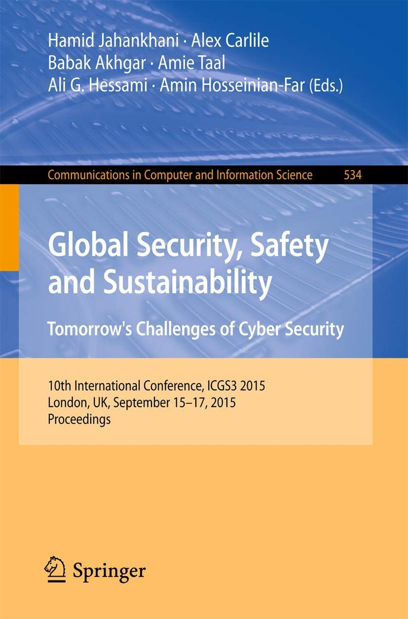 Springer Global Security, Safety and Sustainability: Tomorrow's Challenges of Cyber Security : 10th International Conference, ICGS3 2015, London, UK, September 15-17, 2015. Proceedings 