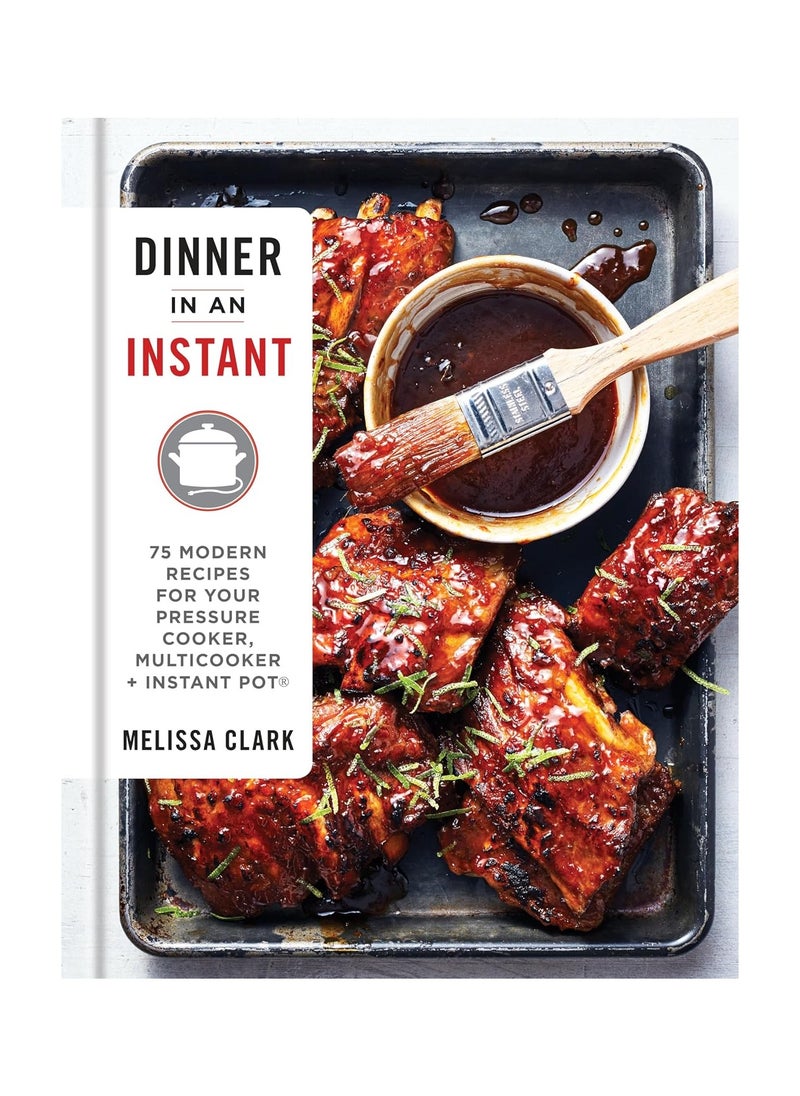 Dinner in an Instant  75 Modern Recipes for Your Pressure Cooker Multicooker and Instant Pot®  a Cookbook 