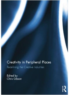 Creativity in Peripheral Places : Redefining the Creative Industries 