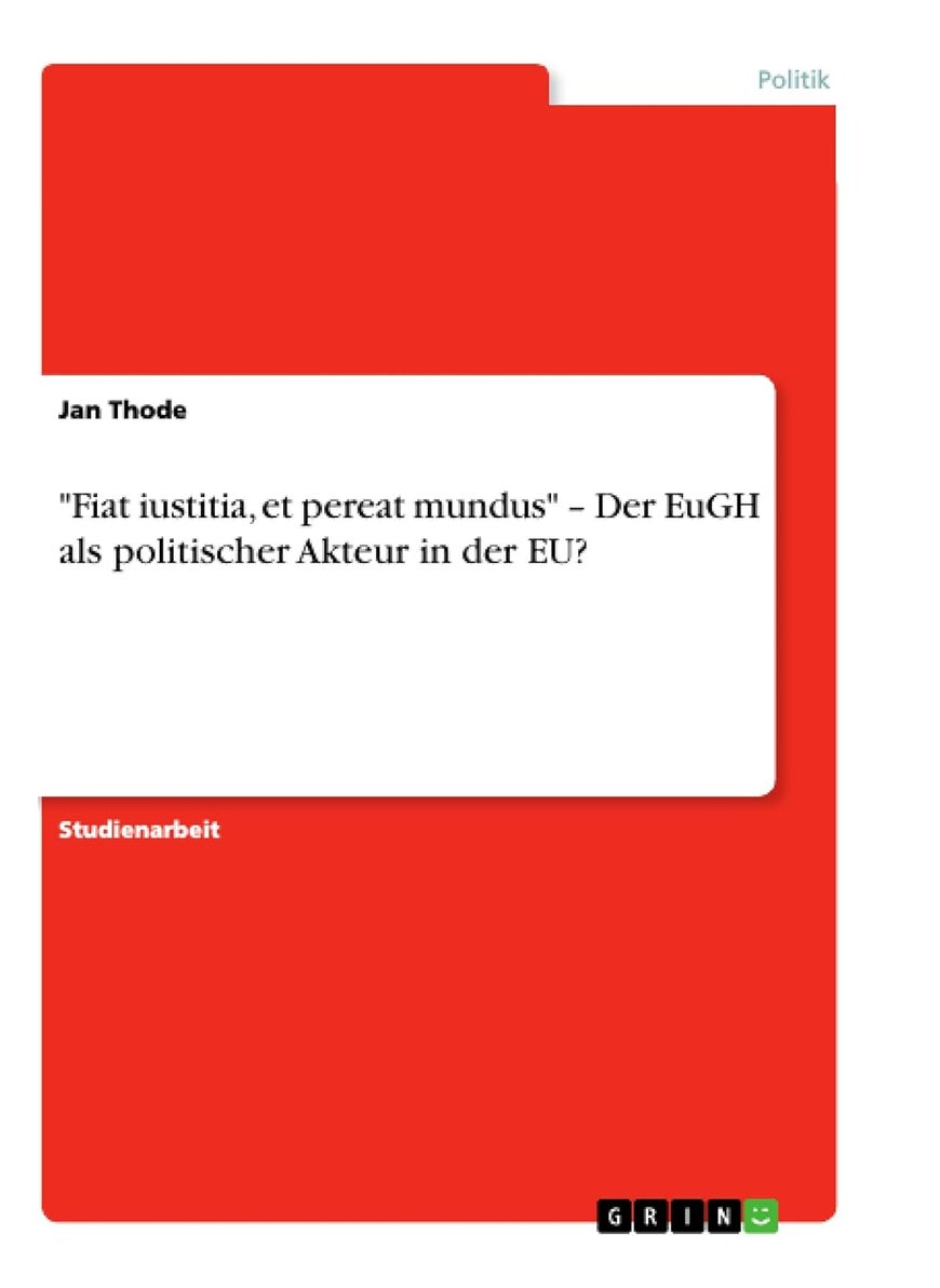 Grin Verlag "Fiat iustitia, et pereat mundus" - Der EuGH als politischer Akteur in der EU? 