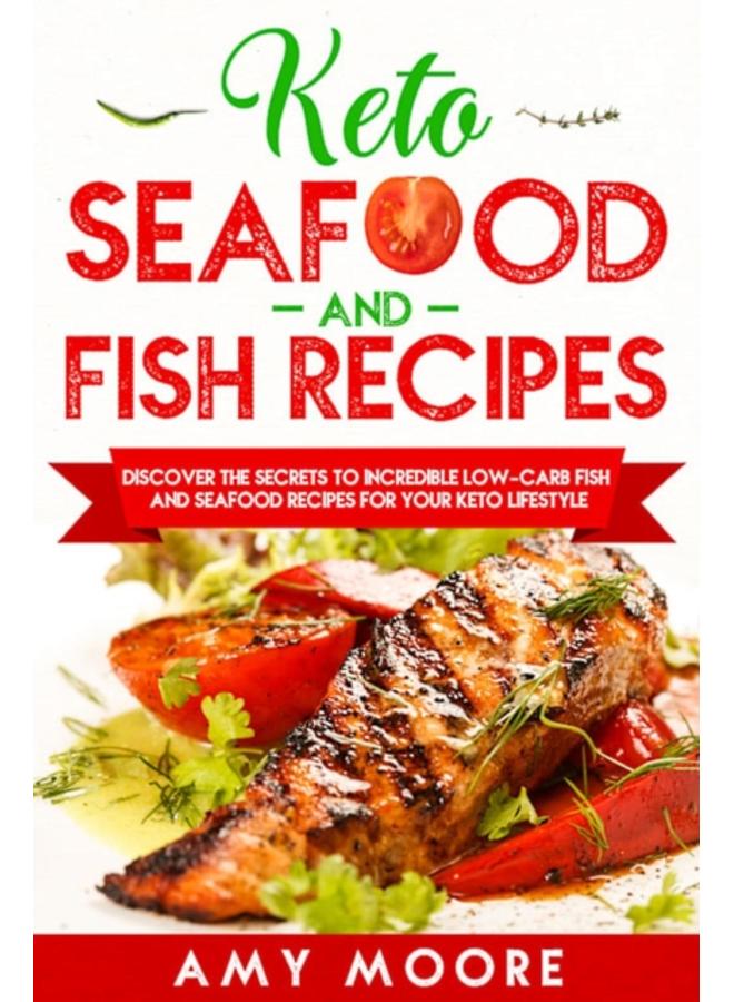 Keto Seafood and Fish Recipes : Discover the Secrets to Incredible Low-Carb Fish and Seafood Recipes for Your Keto Lifestyle