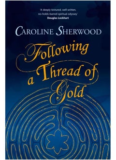 Following a Thread of Gold : The 'deeply textured, well written, no-holds-barred' account of a spiritual journey 