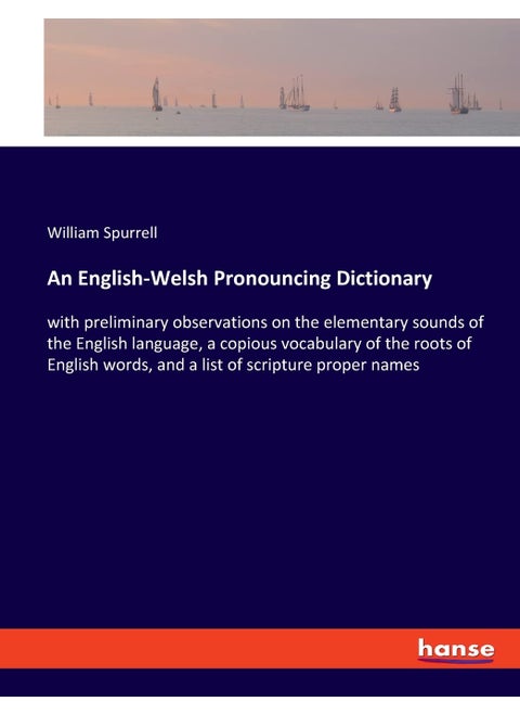 An English-Welsh Pronouncing Dictionary: with preliminary observations on the elementary so