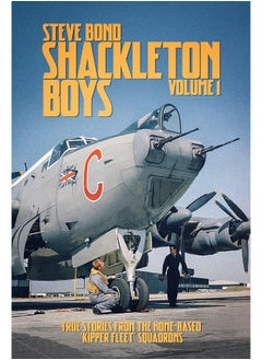 Shackleton Boys: Volume 1: True Stories from the Home-Based ‘Kipper Fleet’ Squadrons 