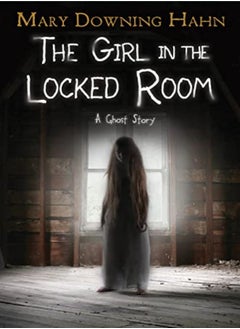 The Girl In The Locked Room A Ghost Story by Hahn, Mary Downing Hardcover 