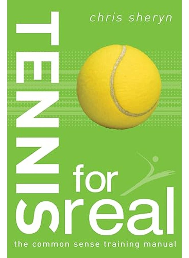 Tennis For Real: The Common Sense Training Manual (For Real)