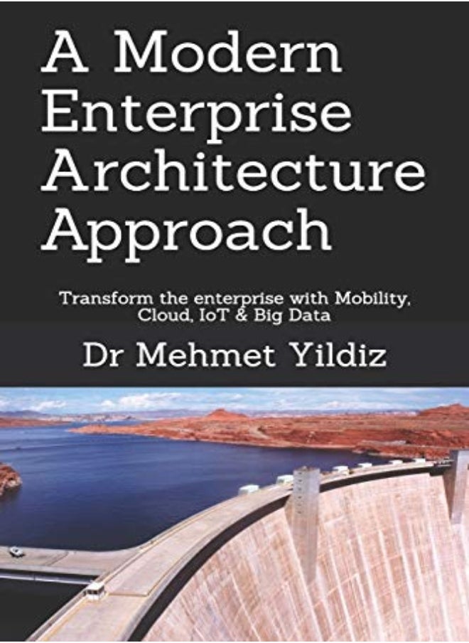 A Modern Enterprise Architecture Approach: Transform the enterprise with Mobility, Cloud, IoT & Big 