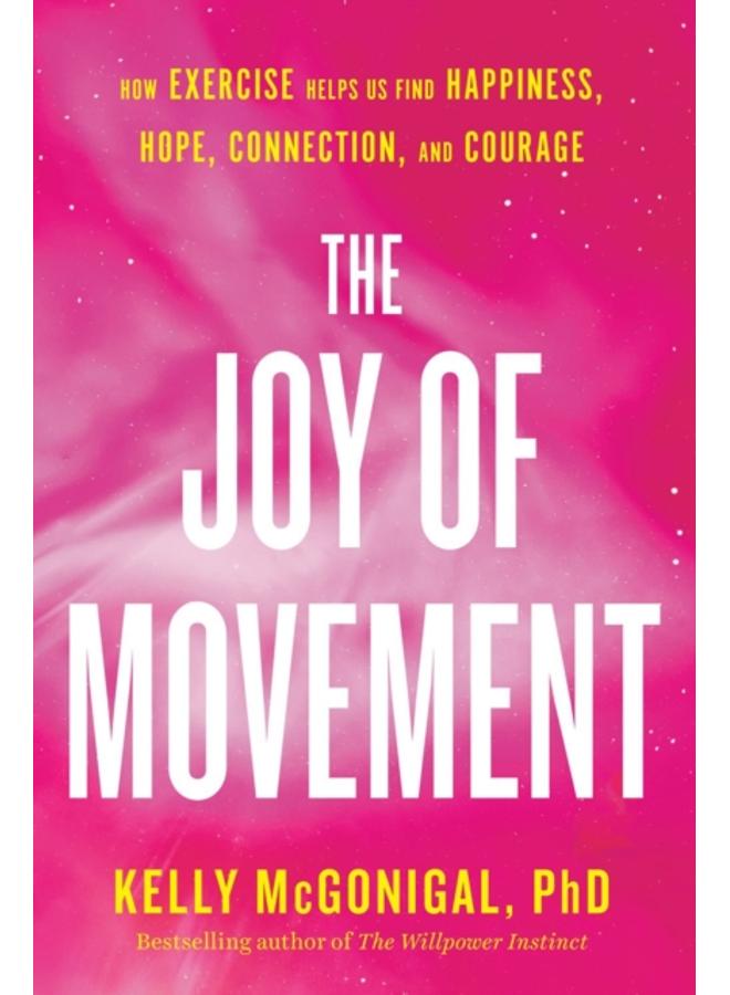 The Joy Of Movement : How exercise helps us find happiness, hope, connection, and courage 
