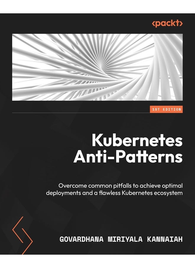 Kubernetes Anti-Patterns: Overcome common pitfalls to achieve optimal deployments and a flawless Kubernetes ecosystem 