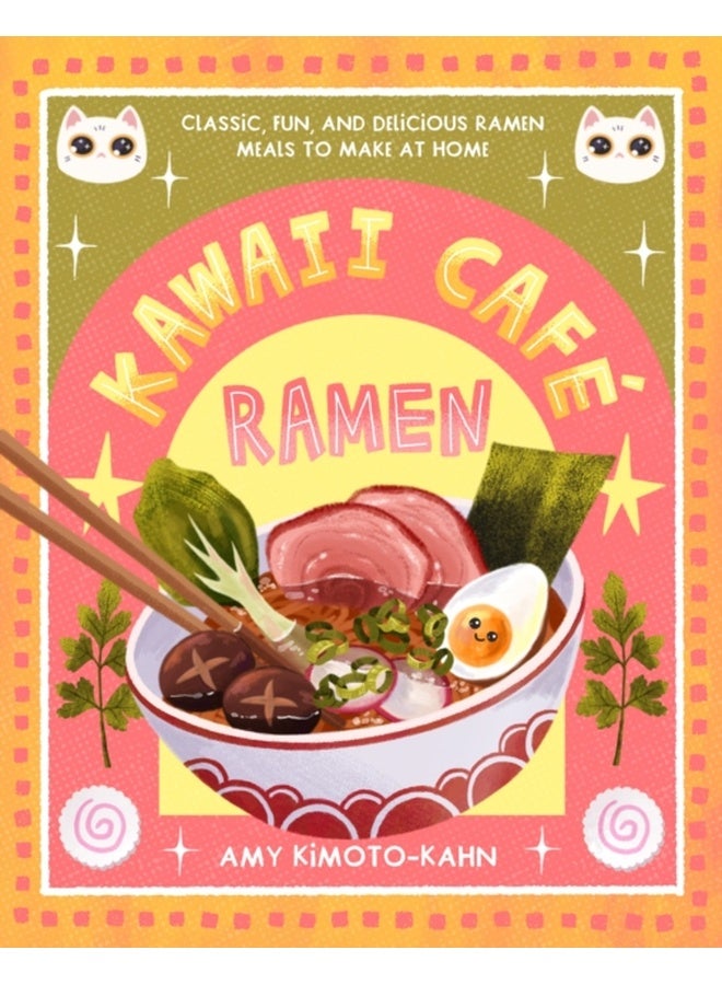 Kawaii Cafe Ramen : Classic, Fun, and Delicious Ramen Meals to Make at Home 