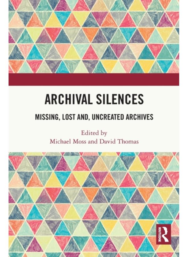 Archival Silences : Missing, Lost and, Uncreated Archives 