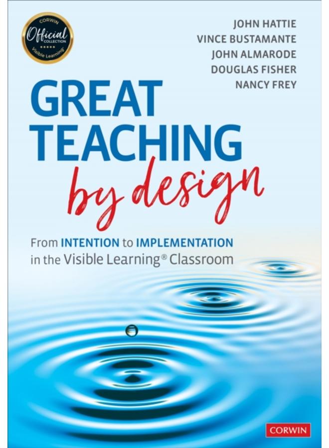 Great Teaching by Design : From Intention to Implementation in the Visible Learning Classroom 