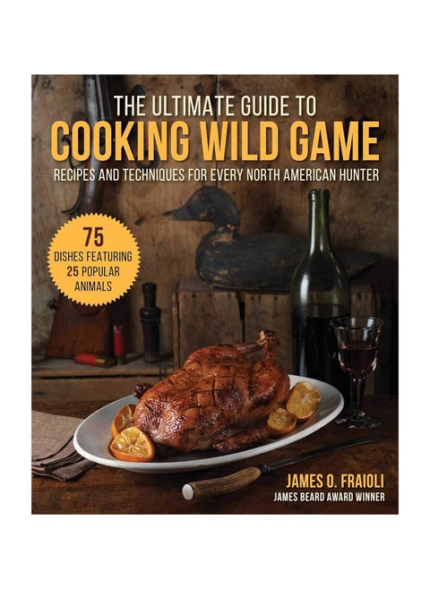 The Ultimate Guide to Cooking Wild Game  Recipes and Techniques for Every North American Hunter