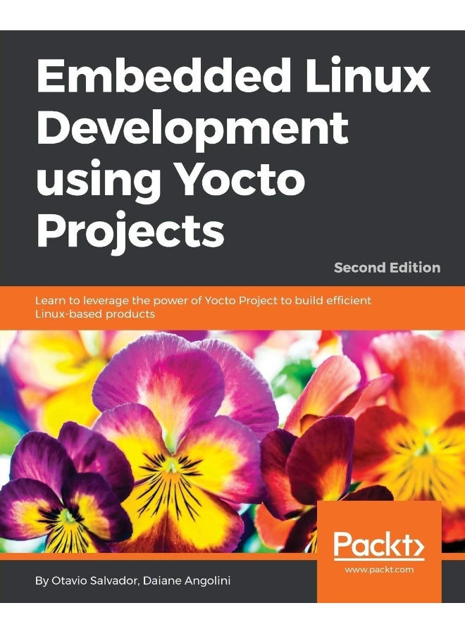 Embedded Linux Development using Yocto Projects - Second Edition: Learn to leverage the power of Yocto Project to build efficient Linux-based products