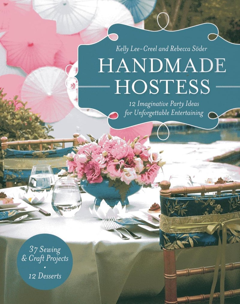 Handmade Hostess: 12 Imaginative Party Ideas for Unforgettable Entertaining 36 Sewing & Craft Projects - 12 Desserts 