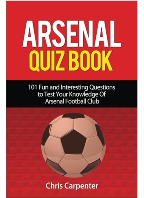 Arsenal Quiz Book 101 Questions That Will Test Your Knowledge Of The Gunners