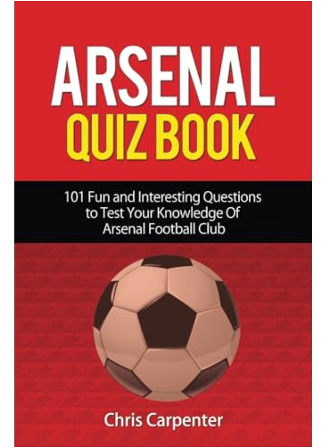 Arsenal Quiz Book 101 Questions That Will Test Your Knowledge Of The Gunners 