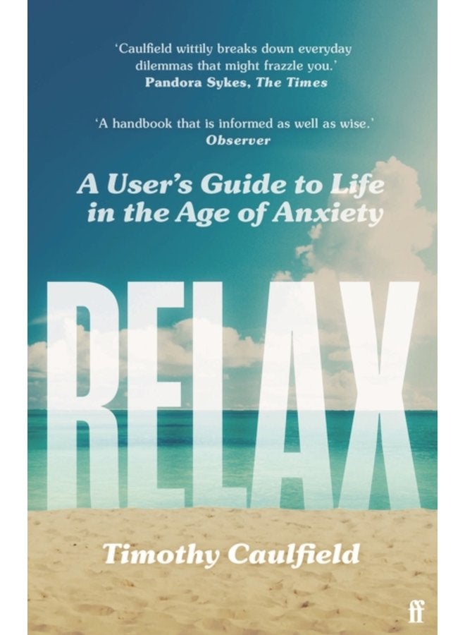 Relax A User s Guide to Life in the Age of Anxiety - Paperback