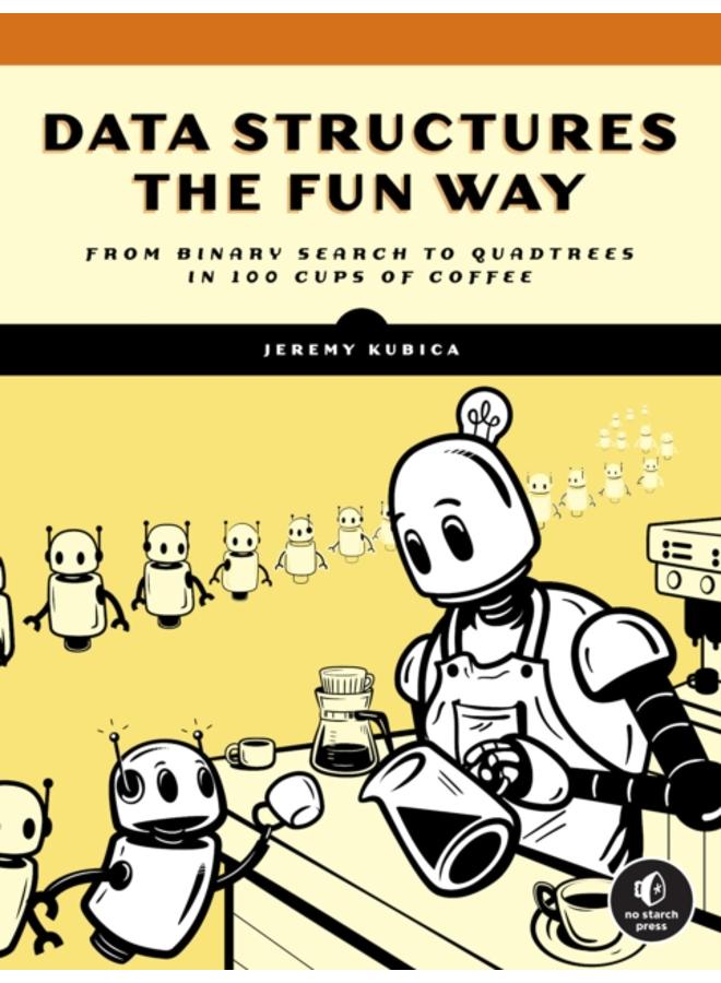 Data Structures The Fun Way : An Amusing Adventure with Coffee-Filled Examples 