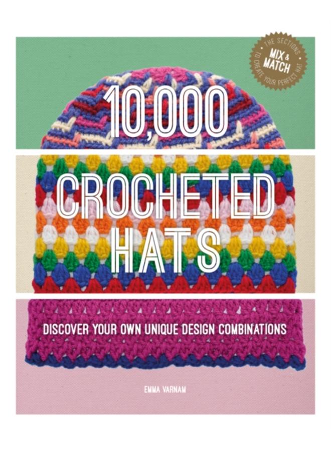 10,000 Crocheted Hats : Discover Your Own Unique Design Combinations 