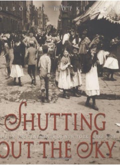 Shutting Out the Sky: Life in the Tenements of New York 1880-1924 