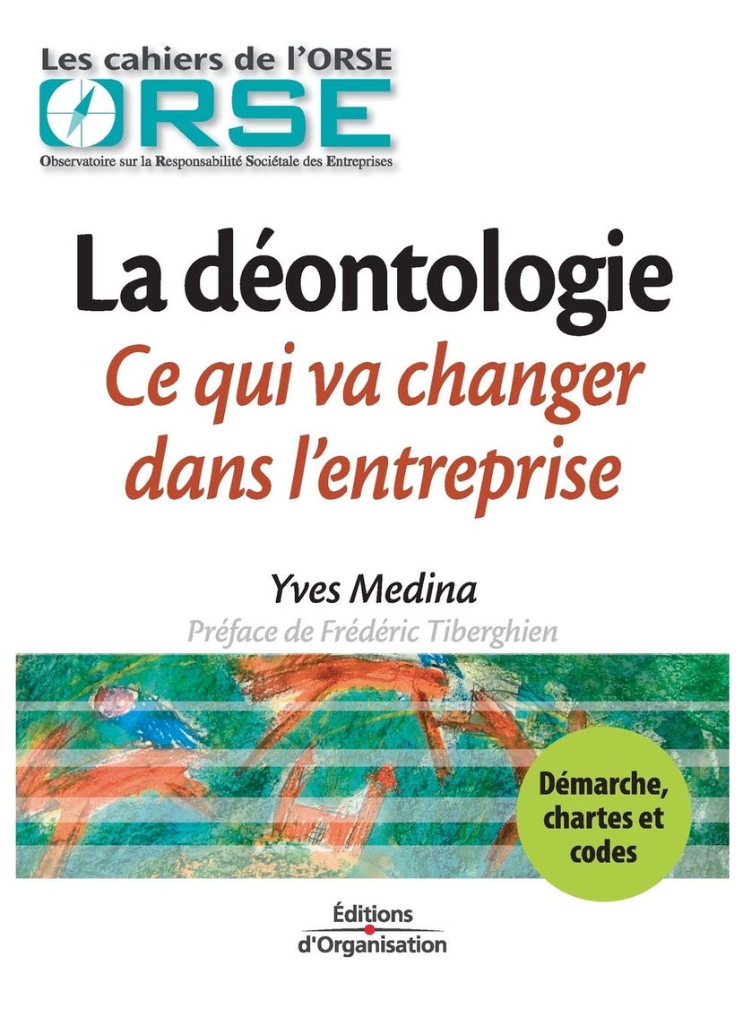La déontologie. Ce qui va changer dans l'entreprise: Démarche, chartes et codes 