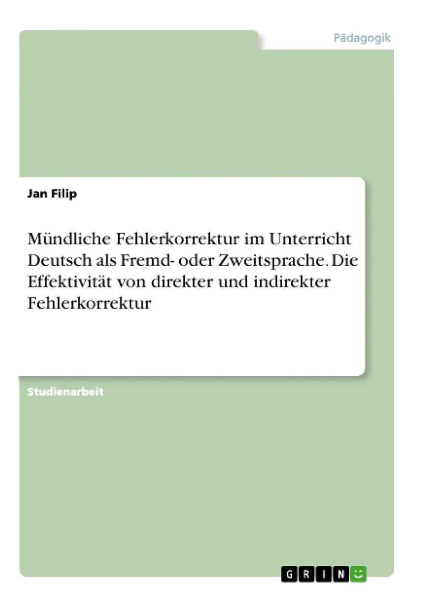 Mündliche Fehlerkorrektur im Unterricht Deutsch als Fremd- oder Zweitsprache. Die Effektivität von direkter und indirekter Fehlerkorrektur 