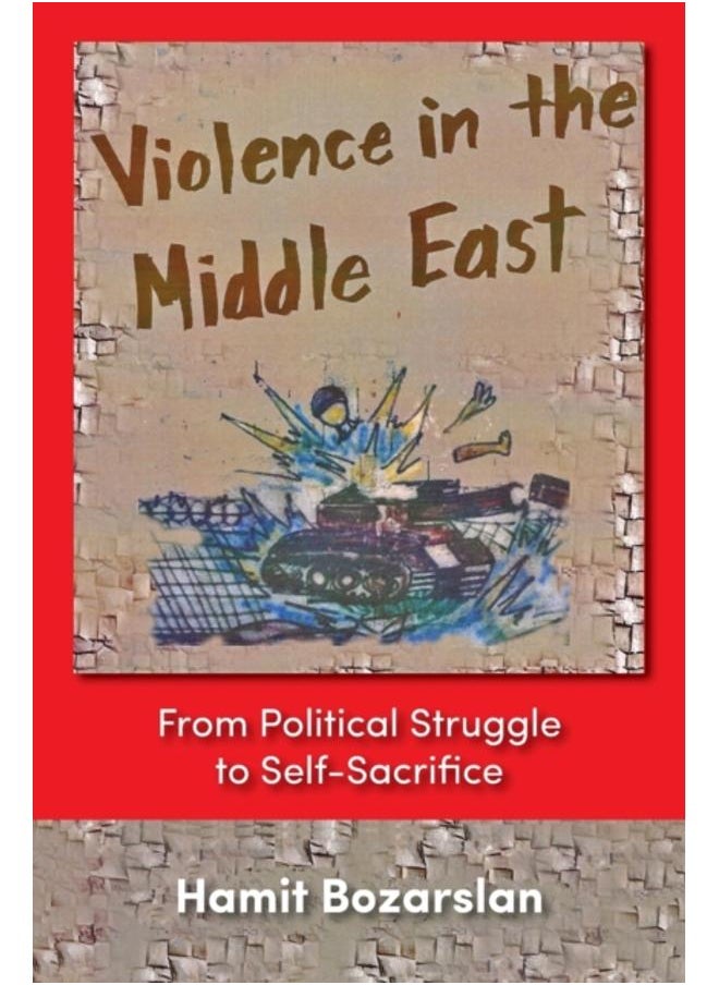Violence in the Middle East : From Political Struggle to Self-sacrifice 