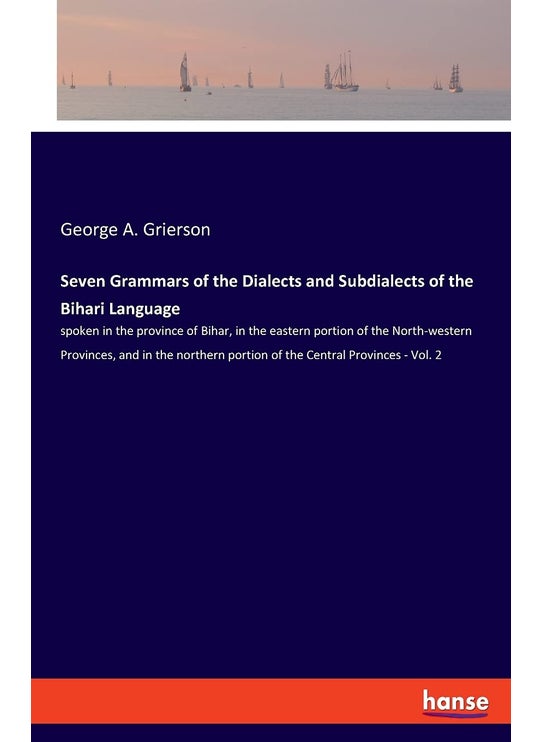 Seven Grammars of the Dialects and Subdialects of: spoken in the province of Bihar, in the eastern po