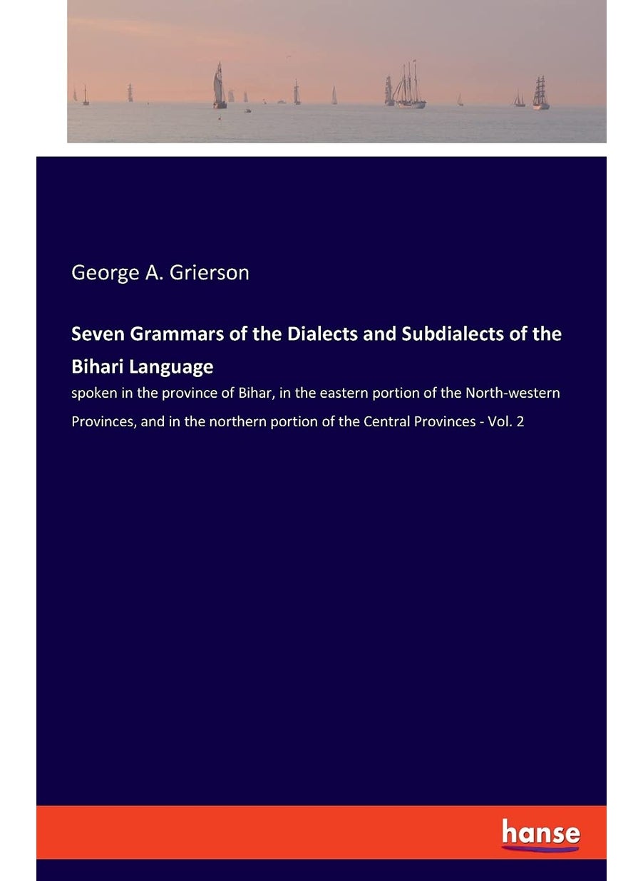 Seven Grammars of the Dialects and Subdialects of: spoken in the province of Bihar, in the eastern po 