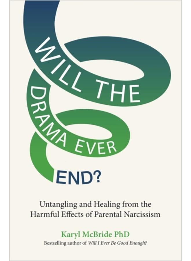 Will the Drama Ever End? : Untangling and Healing from the Harmful Effects of Parental Narcissism