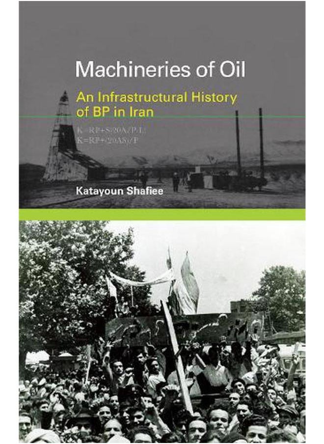 Machineries of Oil: An Infrastructural History of BP in Iran (Infrastructures) 