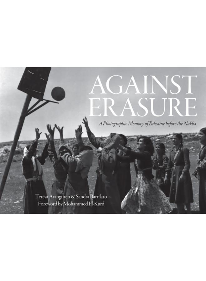 Against Erasure : A Photographic Memory of Palestine Before the Nakba 
