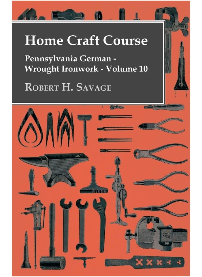 Home Craft Course - Pennsylvania German - Wrought Ironwork - Volume 10 