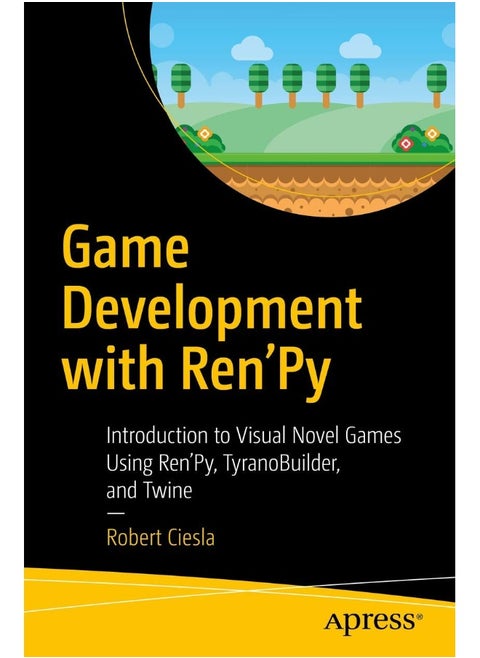 Game Development with Ren'Py: Introduction to Visual Novel Games Using Ren'Py, TyranoBuilder, and Twine
