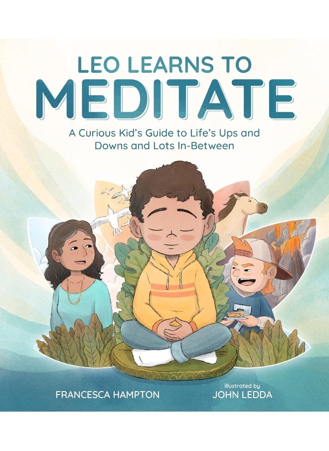 Leo Learns to Meditate: A Curious Kid's Guide to Life's Ups and Downs and Lots In-Between 