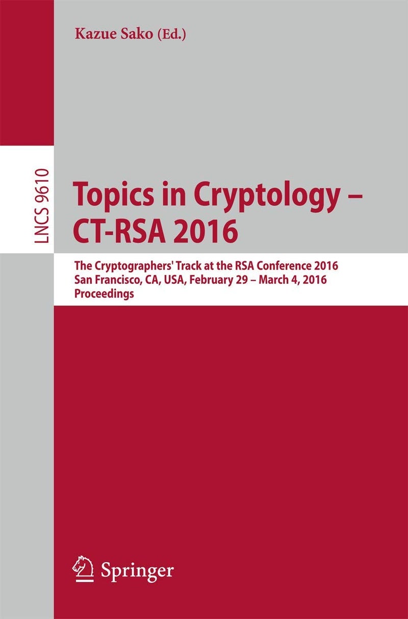 Topics in Cryptology - CT-RSA 2016: The Cryptographers' Track at the RSA Conference 2016, San Francisco, CA, USA, February 29 - March 4, 2016, Proceedings