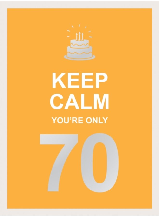Keep Calm You re Only 70 Wise Words for a Big Birthday - Hardback