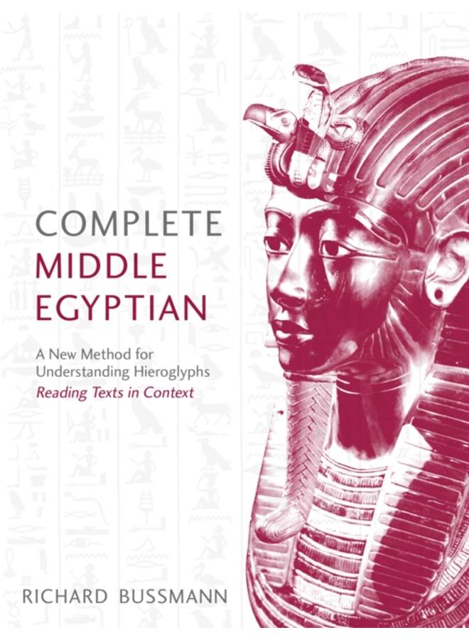Complete Middle Egyptian : A New Method for Understanding Hieroglyphs: Reading Texts in Context