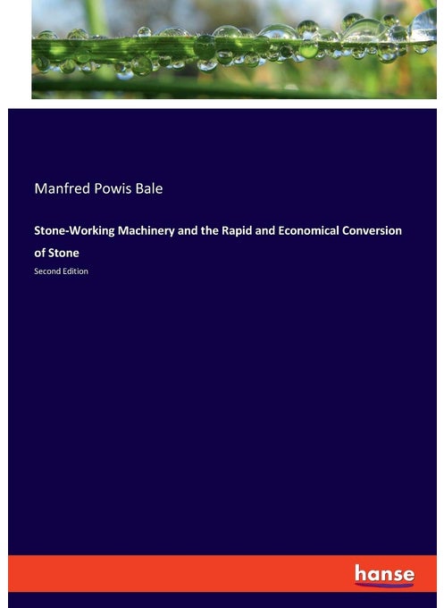 Stone-Working Machinery and the Rapid and Economical Conversion of Stone: Second Edition