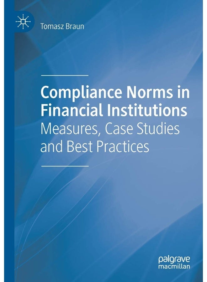 Compliance Norms in Financial Institutions: Measures, Case Studies and Best Practices 