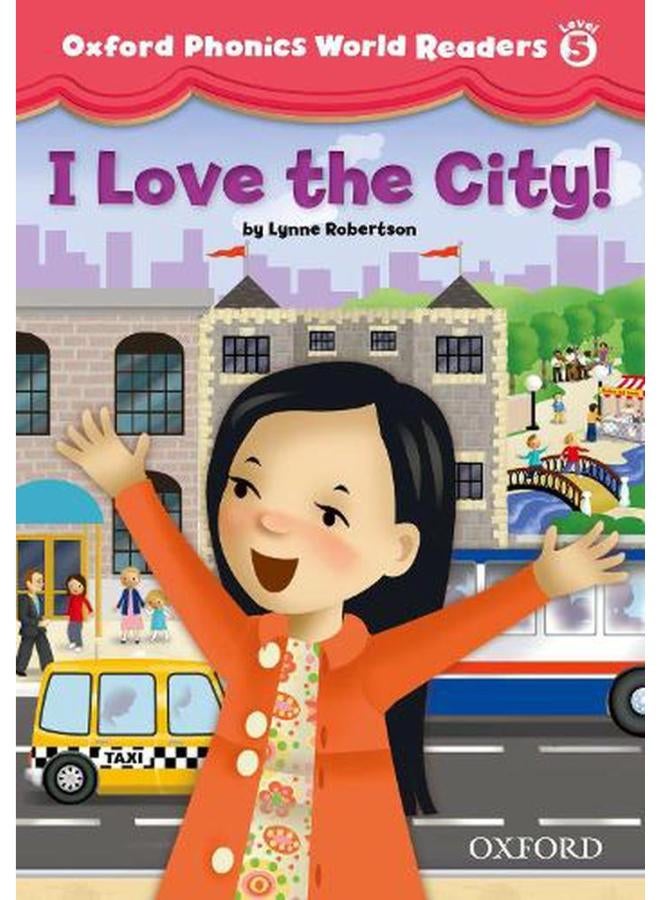Oxford Phonics World Readers  Level 5  I Love the City!  Ed   1