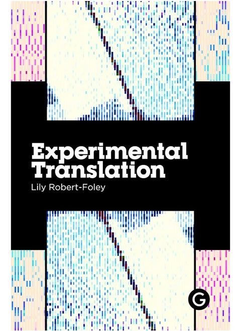 Experimental Translation: The Work of Translation in the Age of Algorithmic Production