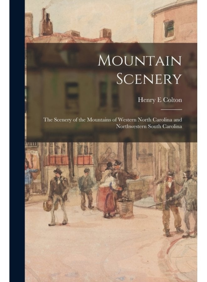Mountain Scenery the Scenery of the Mountains of Western North Carolina and Northwestern South Carolina - Paperback