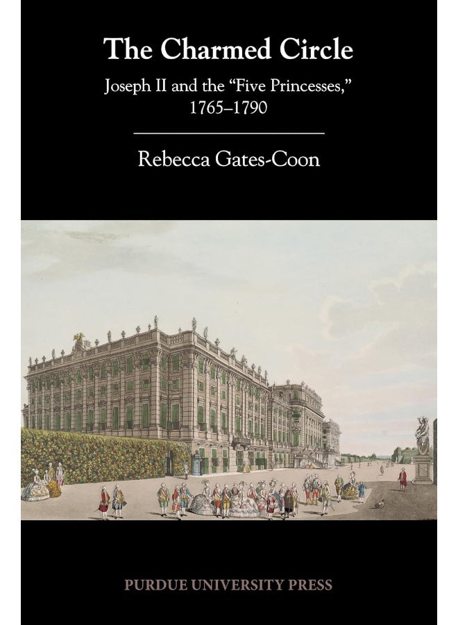 The Charmed Circle: Joseph II and the 'Five Princesses,' 1765-1790 