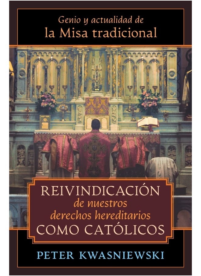 Reivindicación de nuestros derechos hereditarios como católicos: Genio y actualidad de la Misa tradicional 