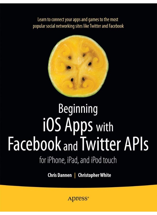Beginning iOS Apps with Facebook and Twitter APIs: for iPhone, iPad, and iPod touch 