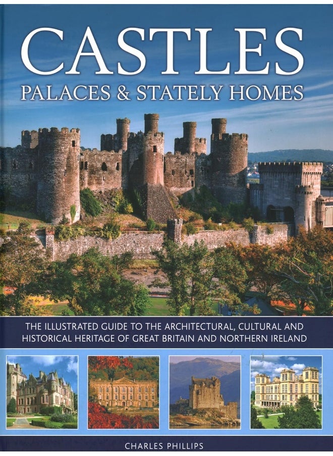 Castles, Palaces & Stately Homes: The illustrated guide to the architectural, cultural and historical heritage of Great Britain and Northern Ireland 