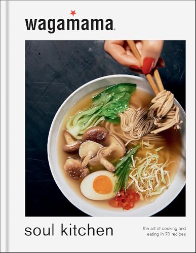 Wagamama Soul Kitchen The Art Of Cooking And Eating In 70 Recipes