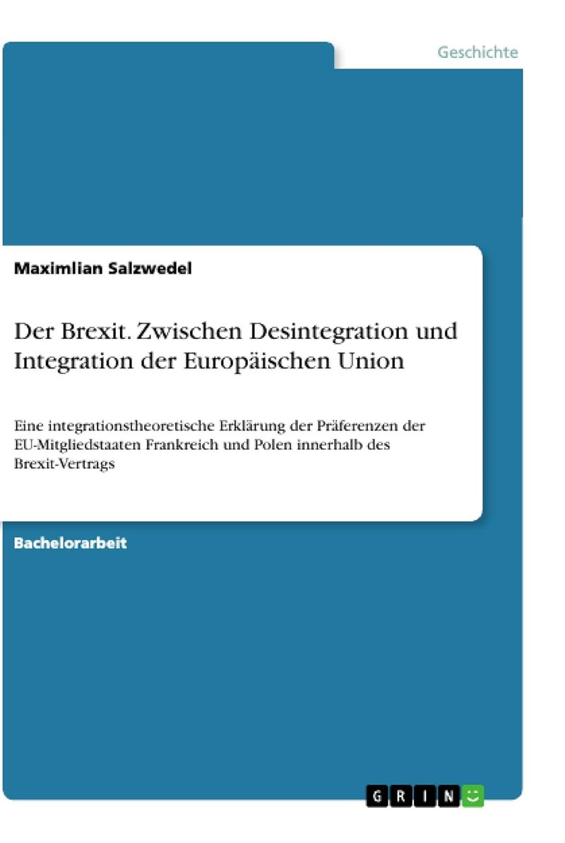 Der Brexit. Zwischen Desintegration und Integration der Europäischen Union: Eine integrationstheoretische Erklärung der Präferenzen der ... und Polen innerhalb des Brexit-Vertrags 